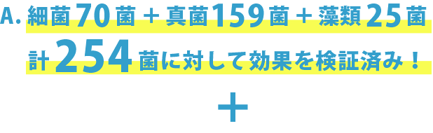 細菌70菌＋真菌159菌＋藻類25菌<br>計254菌に対して効果を検証済み！